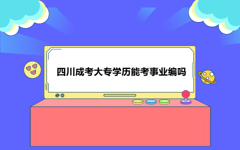 四川成考大專學歷能考事業編嗎